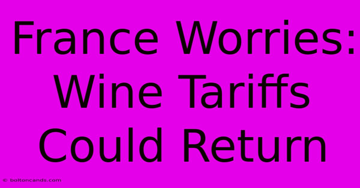 France Worries: Wine Tariffs Could Return