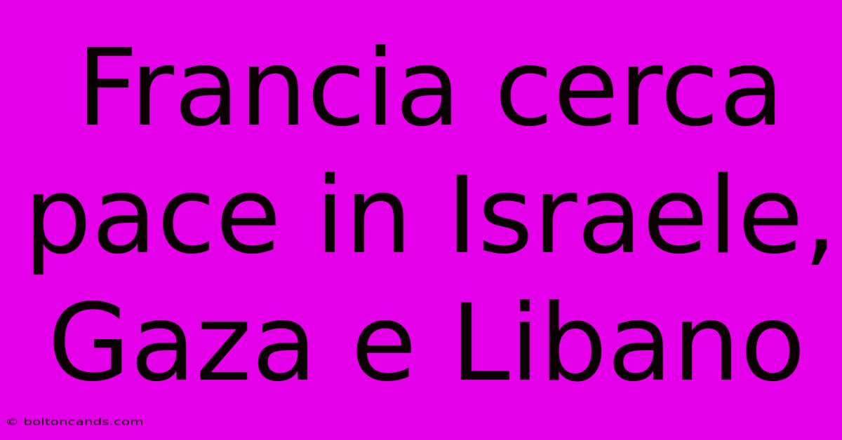 Francia Cerca Pace In Israele, Gaza E Libano