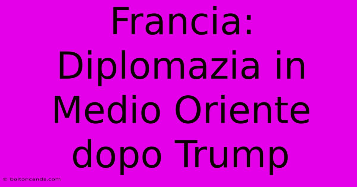 Francia: Diplomazia In Medio Oriente Dopo Trump