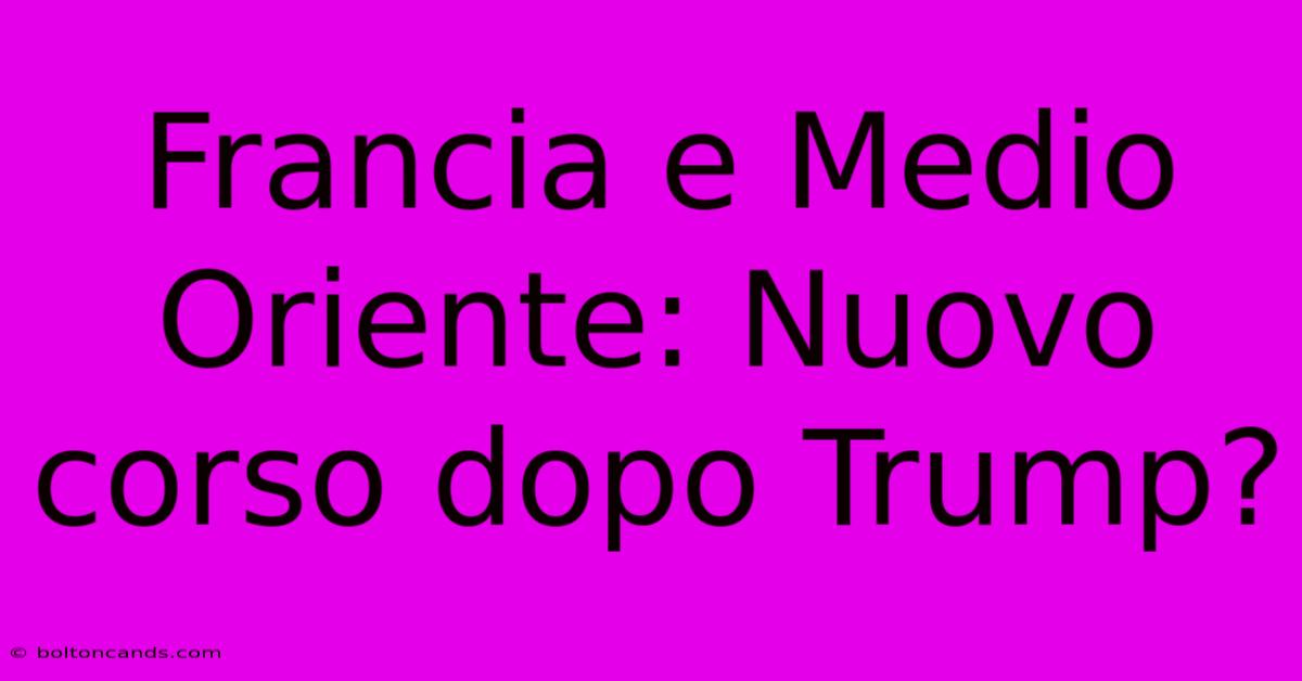 Francia E Medio Oriente: Nuovo Corso Dopo Trump?