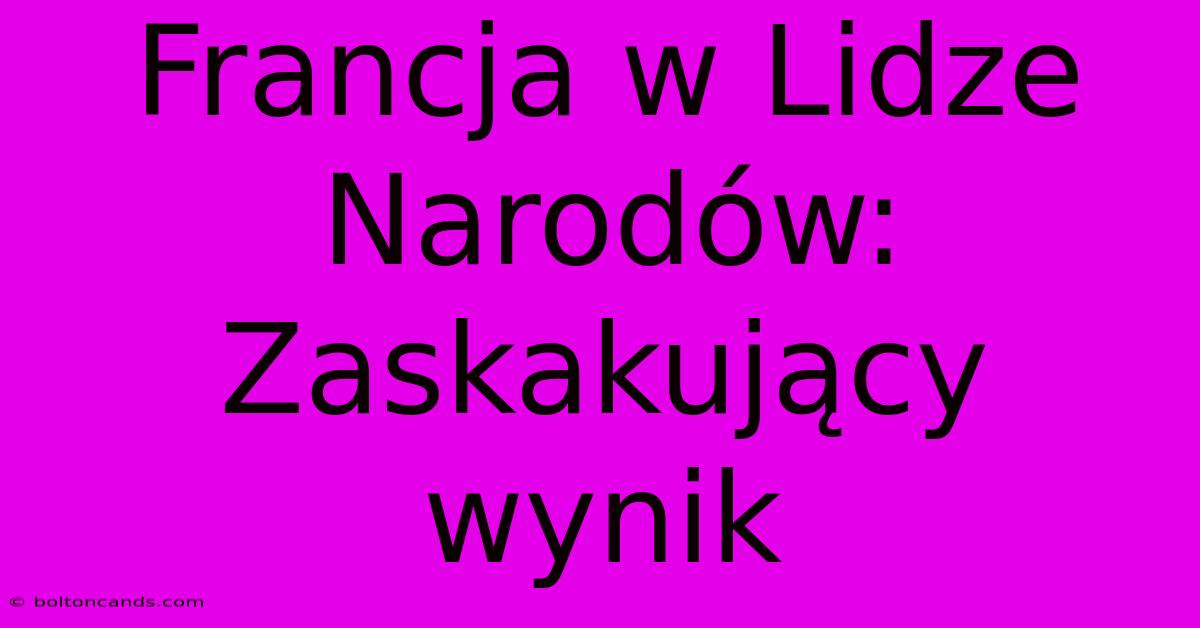 Francja W Lidze Narodów: Zaskakujący Wynik