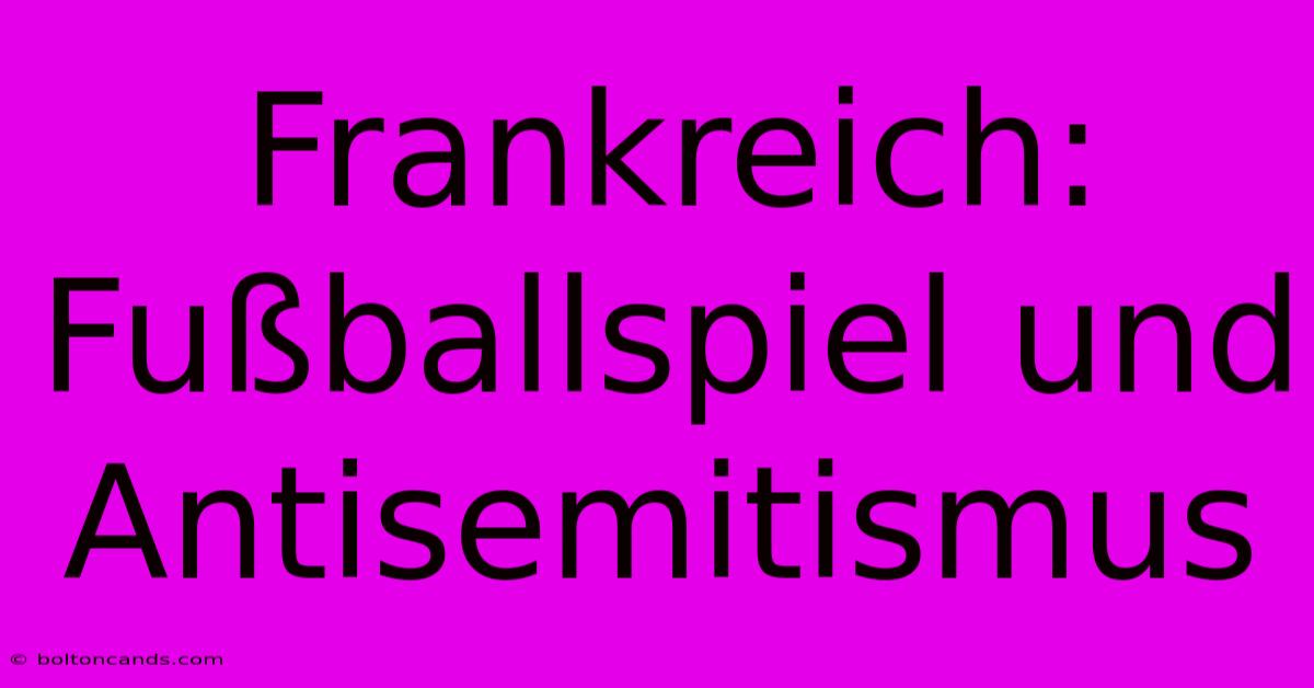 Frankreich: Fußballspiel Und Antisemitismus