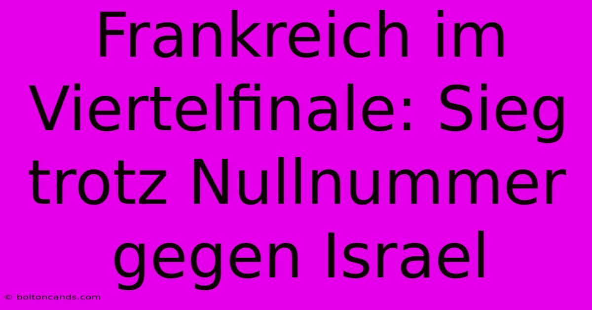 Frankreich Im Viertelfinale: Sieg Trotz Nullnummer Gegen Israel