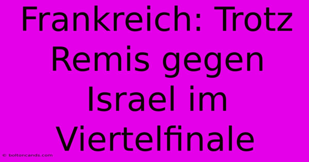 Frankreich: Trotz Remis Gegen Israel Im Viertelfinale 