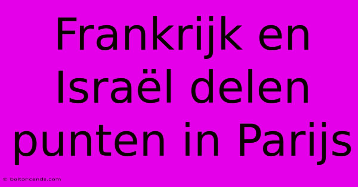 Frankrijk En Israël Delen Punten In Parijs