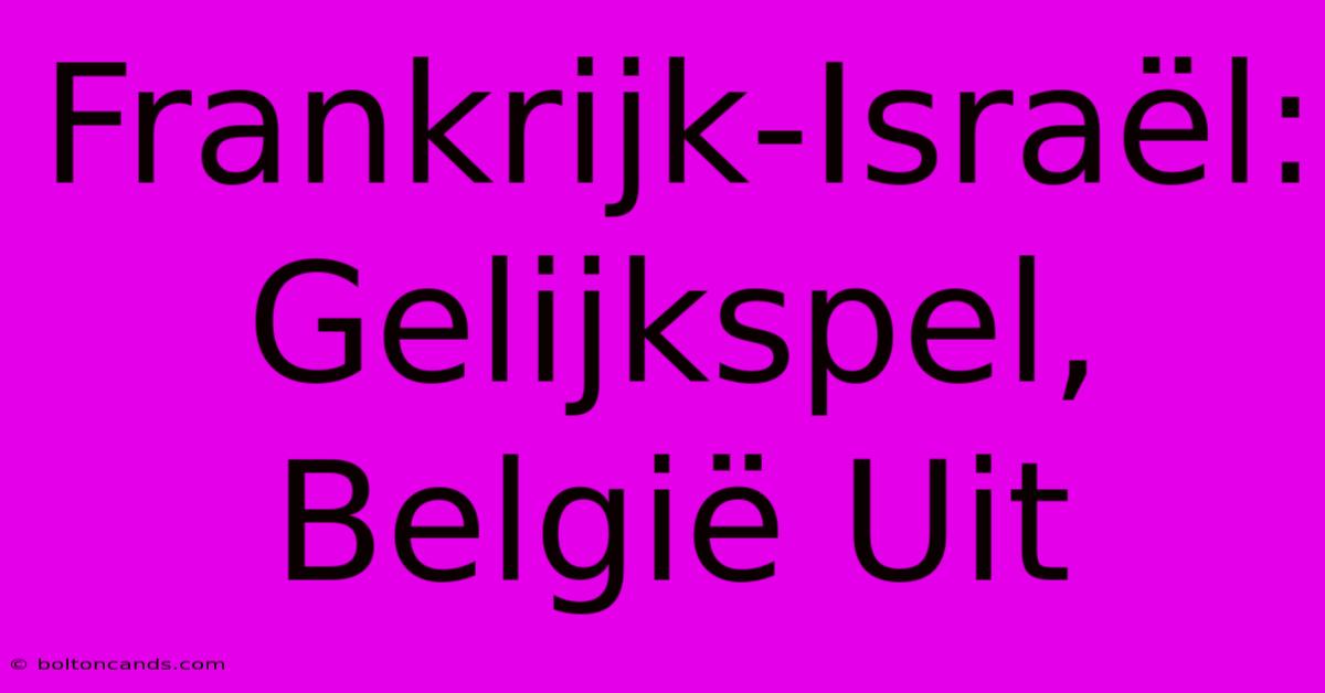 Frankrijk-Israël: Gelijkspel, België Uit 