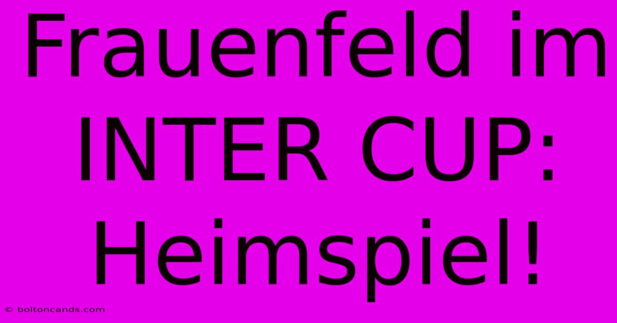 Frauenfeld Im INTER CUP: Heimspiel!