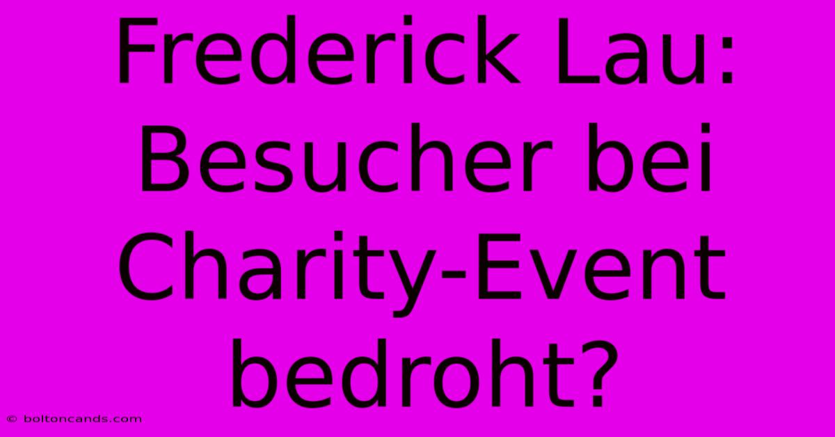 Frederick Lau: Besucher Bei Charity-Event Bedroht?