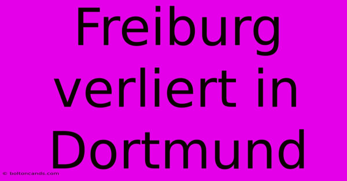 Freiburg Verliert In Dortmund