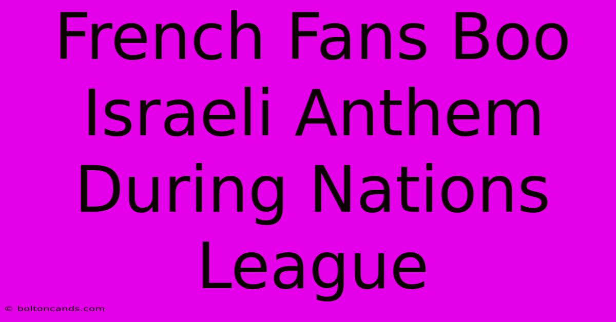 French Fans Boo Israeli Anthem During Nations League