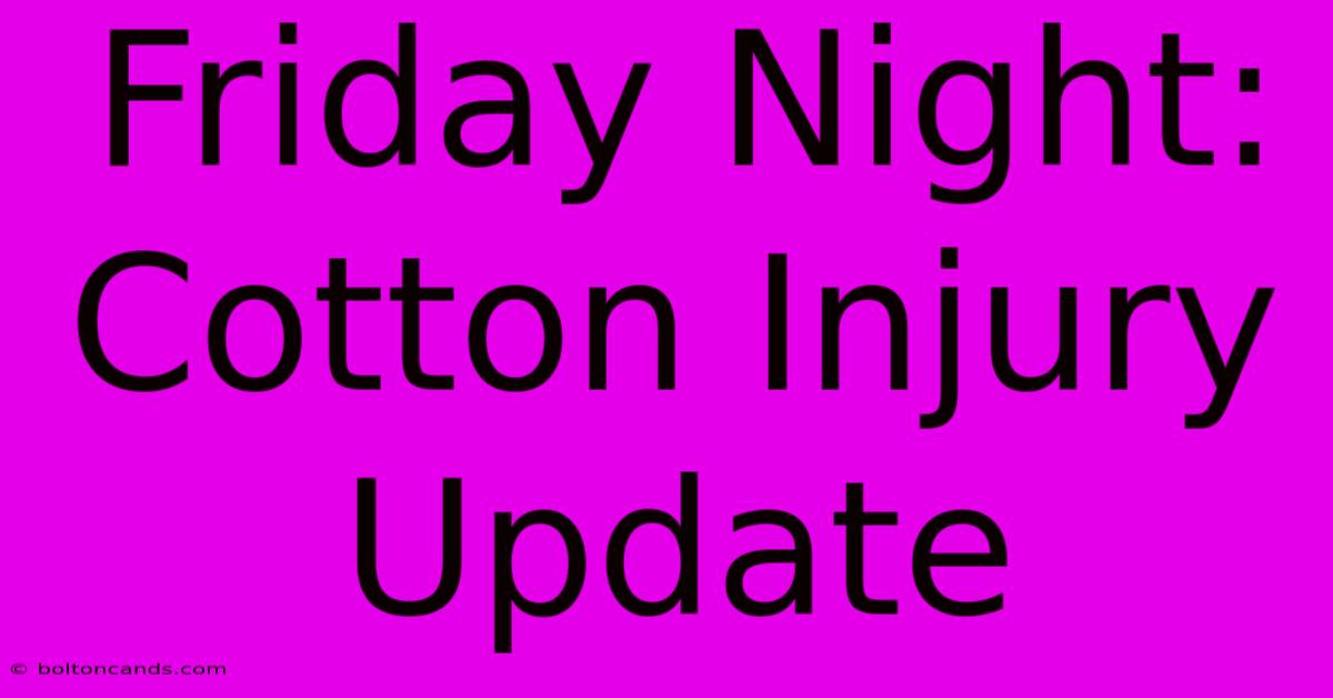 Friday Night: Cotton Injury Update