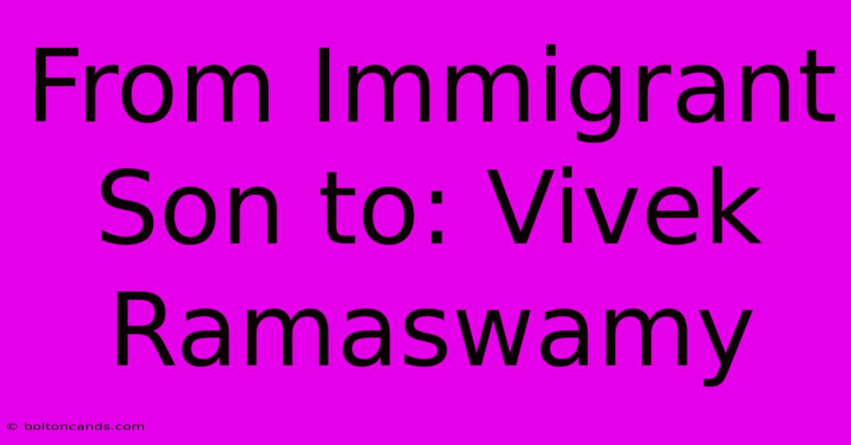 From Immigrant Son To: Vivek Ramaswamy