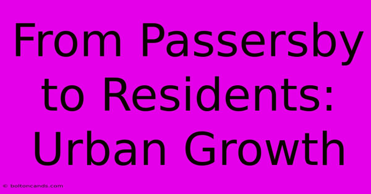 From Passersby To Residents:  Urban Growth