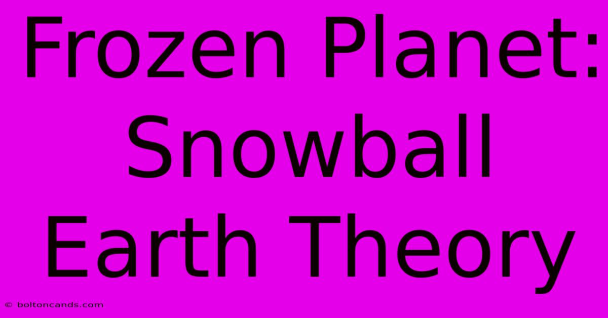 Frozen Planet: Snowball Earth Theory 