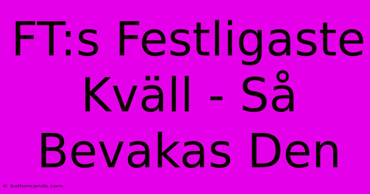 FT:s Festligaste Kväll - Så Bevakas Den