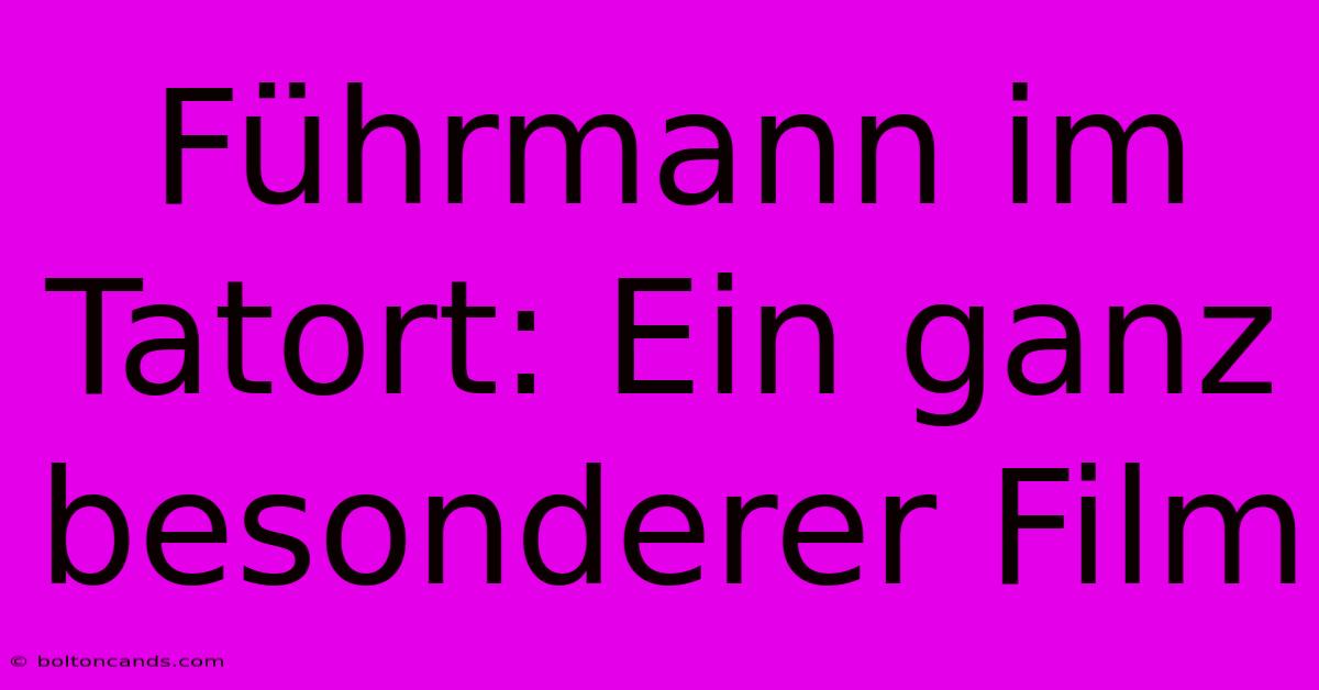 Führmann Im Tatort: Ein Ganz Besonderer Film