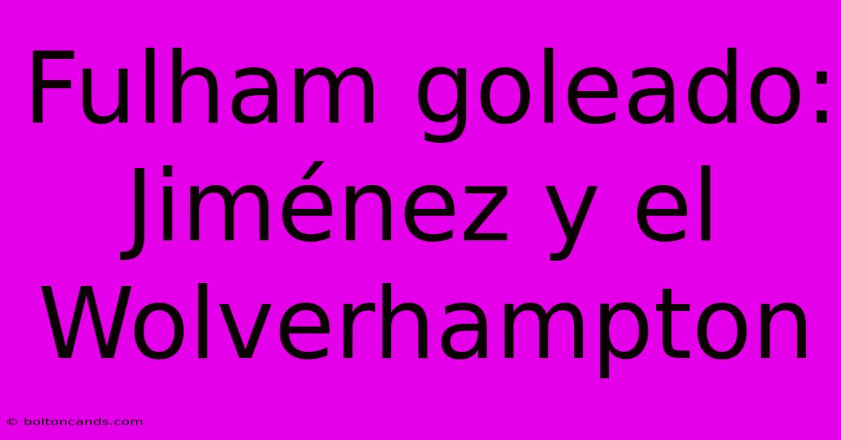 Fulham Goleado: Jiménez Y El Wolverhampton