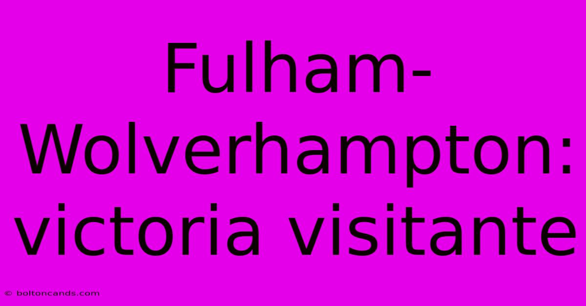 Fulham-Wolverhampton: Victoria Visitante