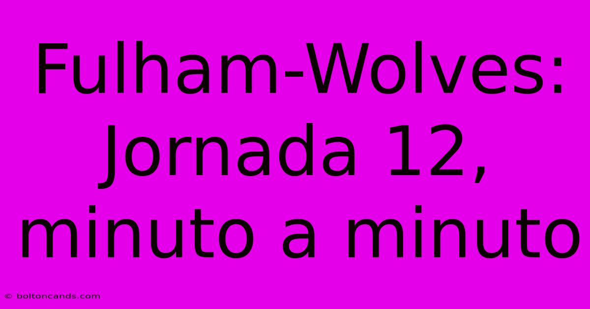 Fulham-Wolves: Jornada 12, Minuto A Minuto