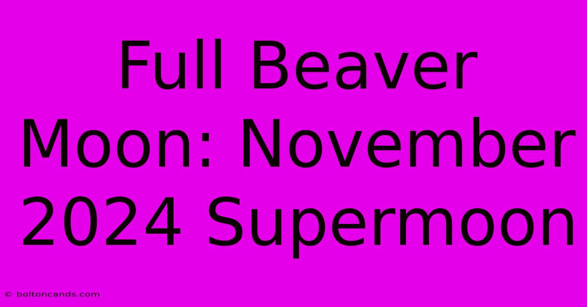 Full Beaver Moon: November 2024 Supermoon 