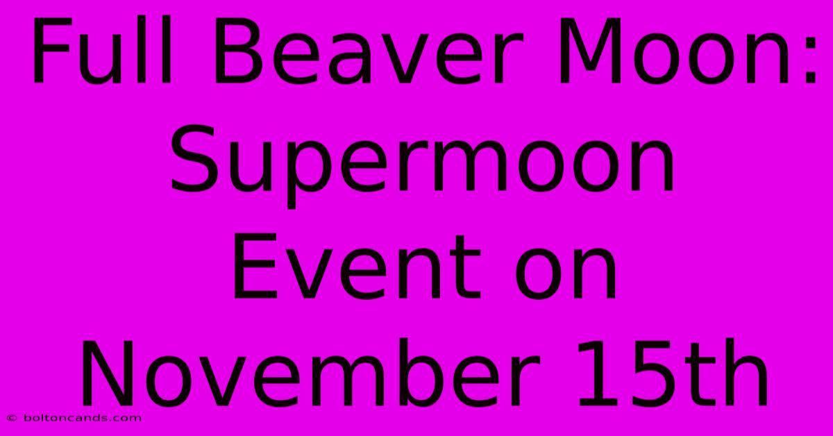 Full Beaver Moon: Supermoon Event On November 15th