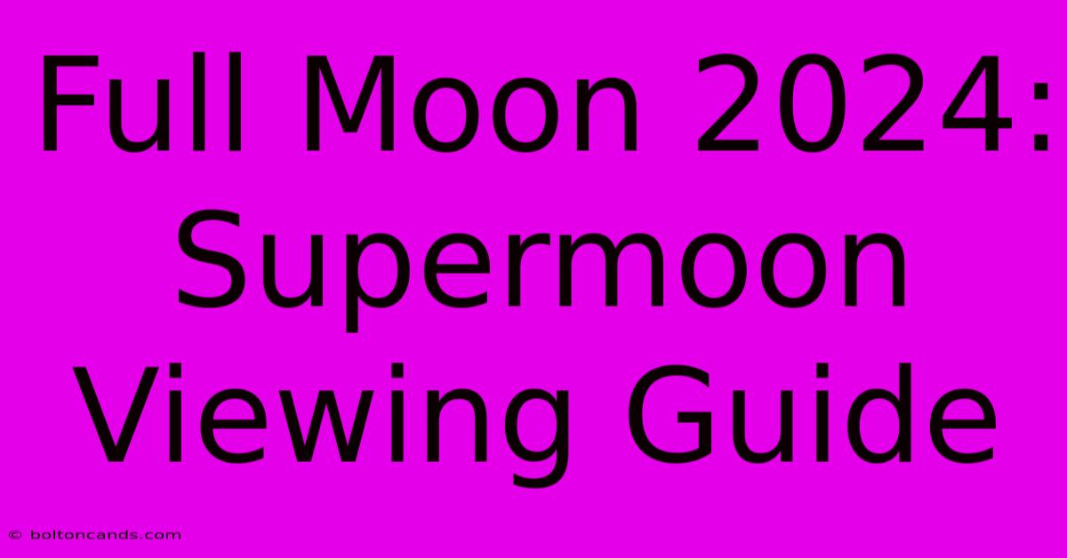 Full Moon 2024: Supermoon Viewing Guide 