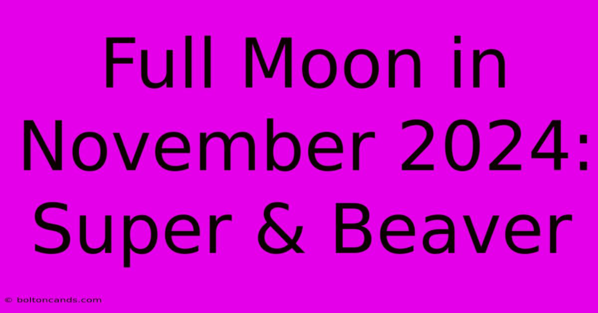 Full Moon In November 2024: Super & Beaver