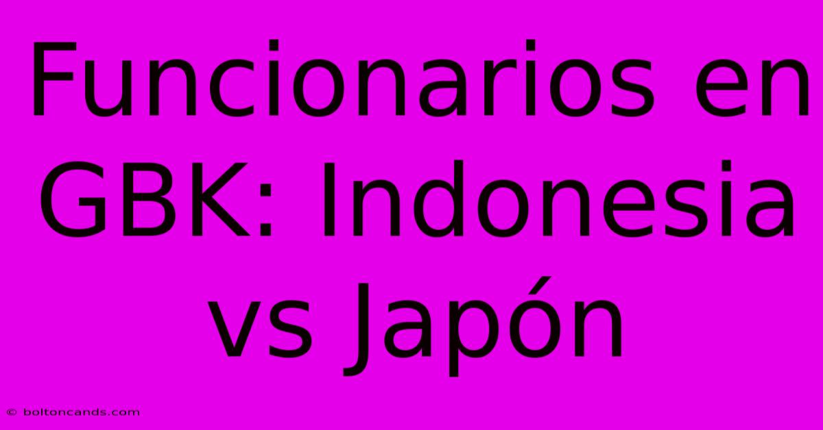 Funcionarios En GBK: Indonesia Vs Japón