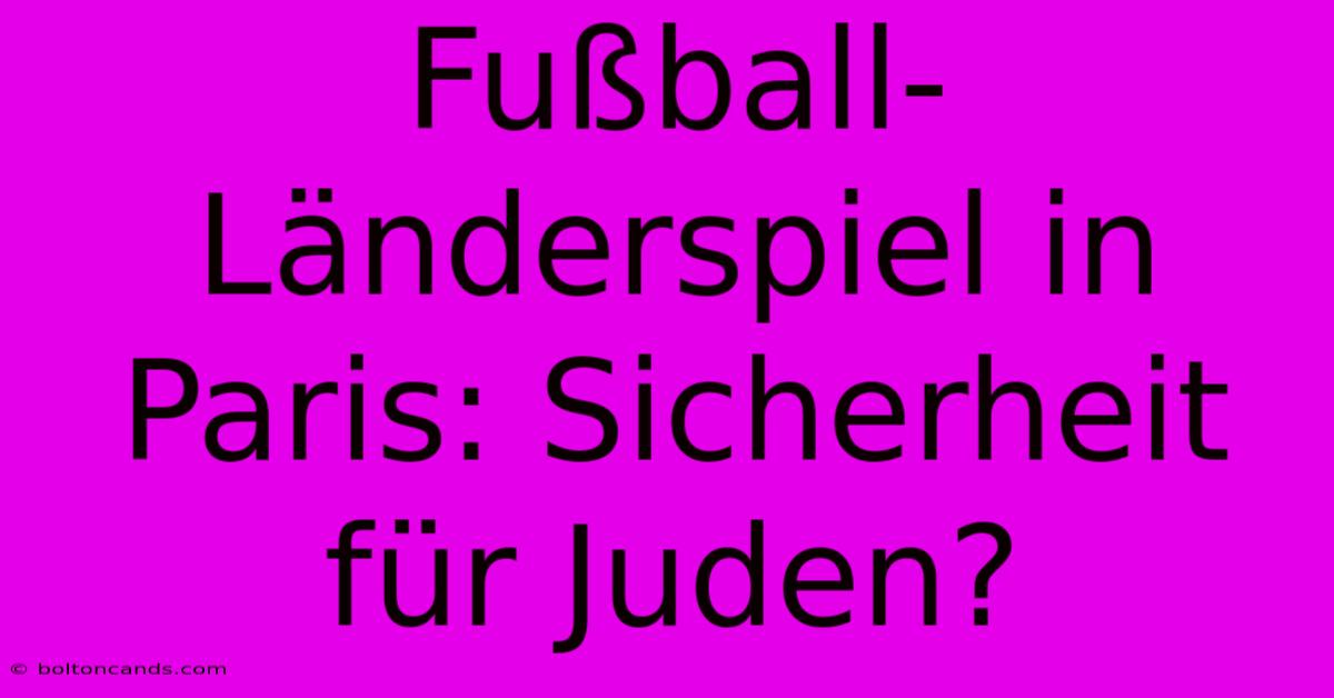 Fußball-Länderspiel In Paris: Sicherheit Für Juden?