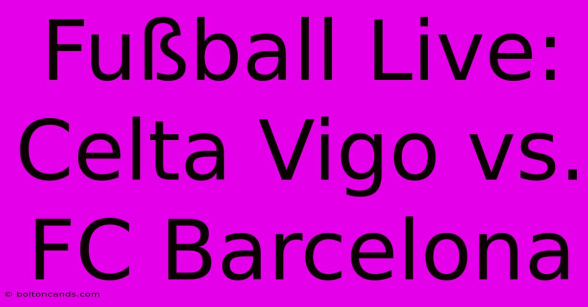 Fußball Live: Celta Vigo Vs. FC Barcelona