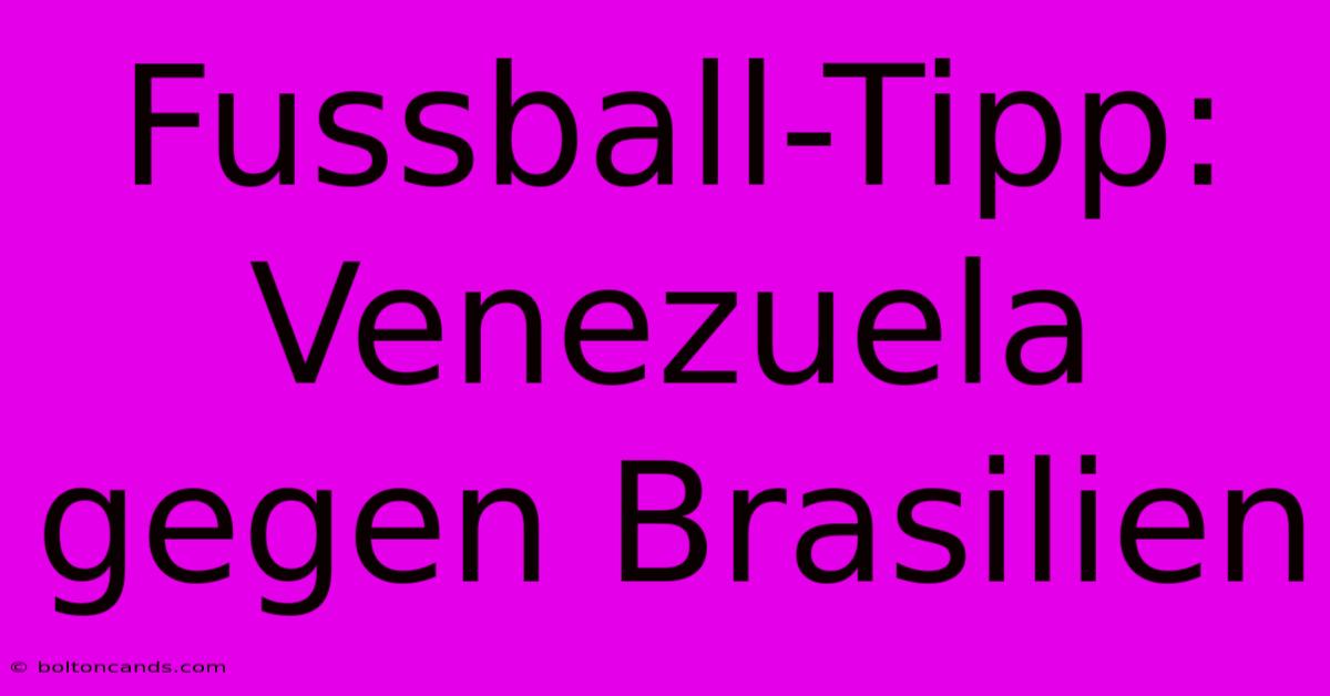 Fussball-Tipp: Venezuela Gegen Brasilien 