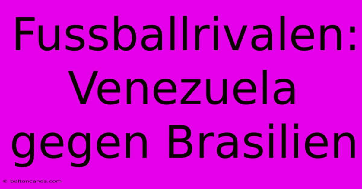 Fussballrivalen: Venezuela Gegen Brasilien 