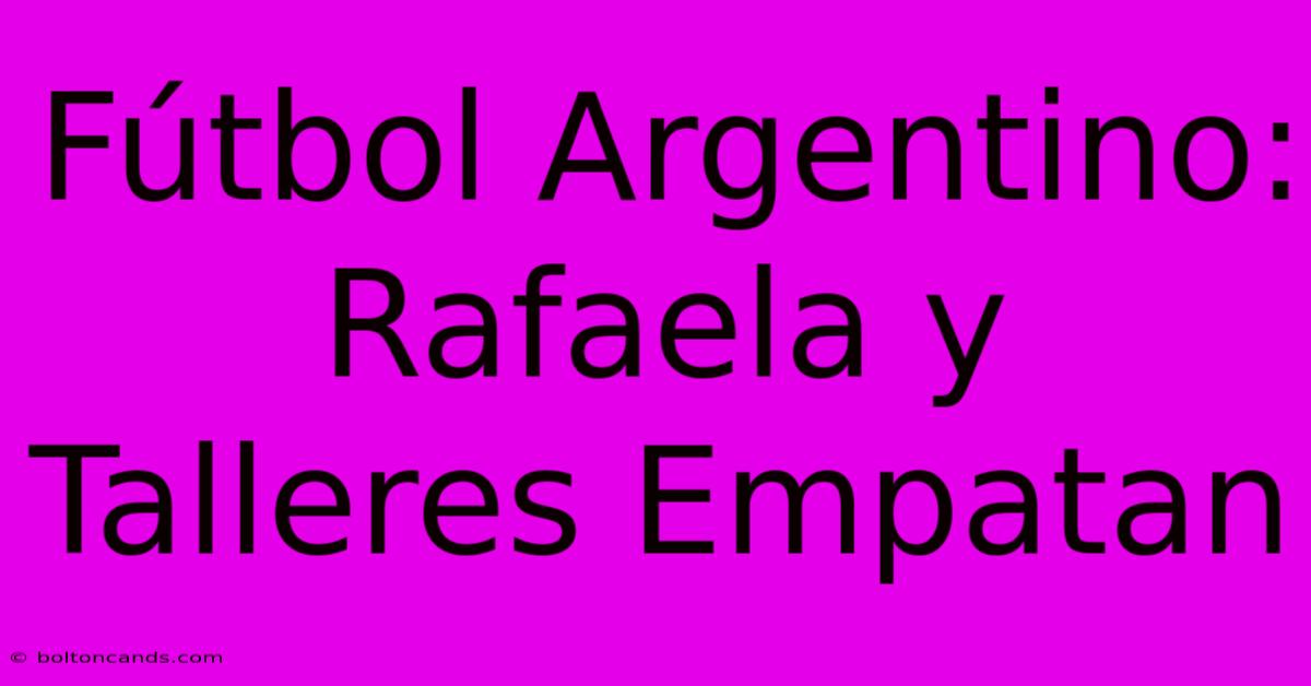 Fútbol Argentino: Rafaela Y Talleres Empatan 