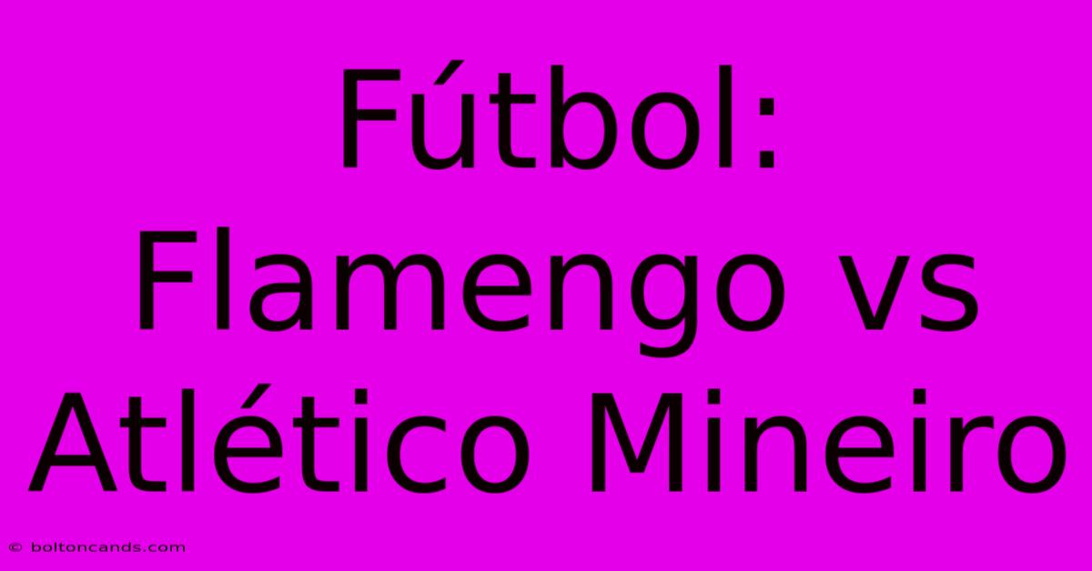 Fútbol: Flamengo Vs Atlético Mineiro 