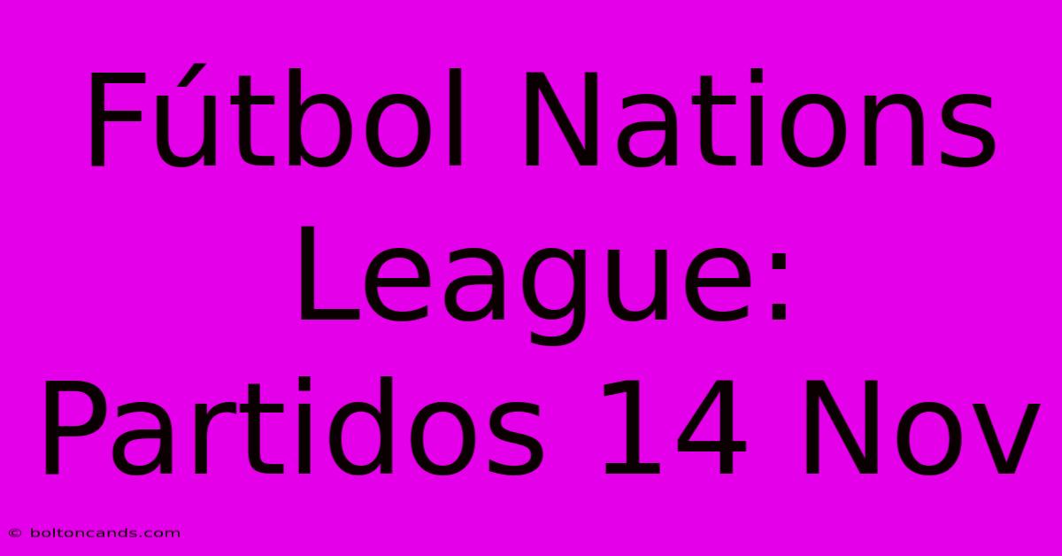 Fútbol Nations League: Partidos 14 Nov 