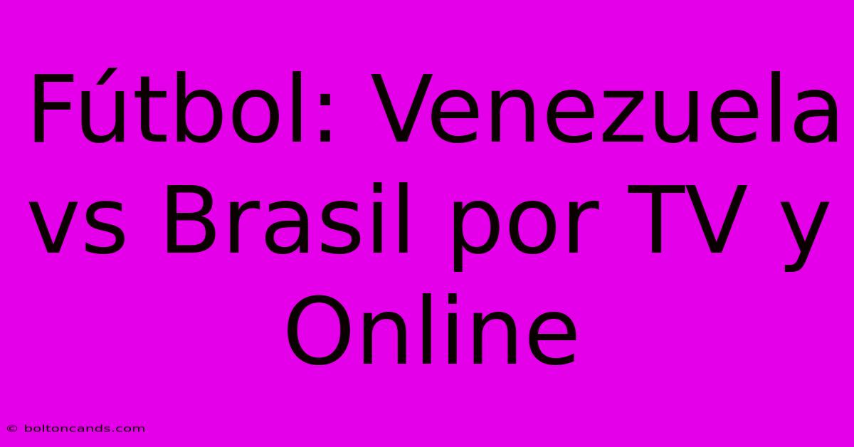 Fútbol: Venezuela Vs Brasil Por TV Y Online