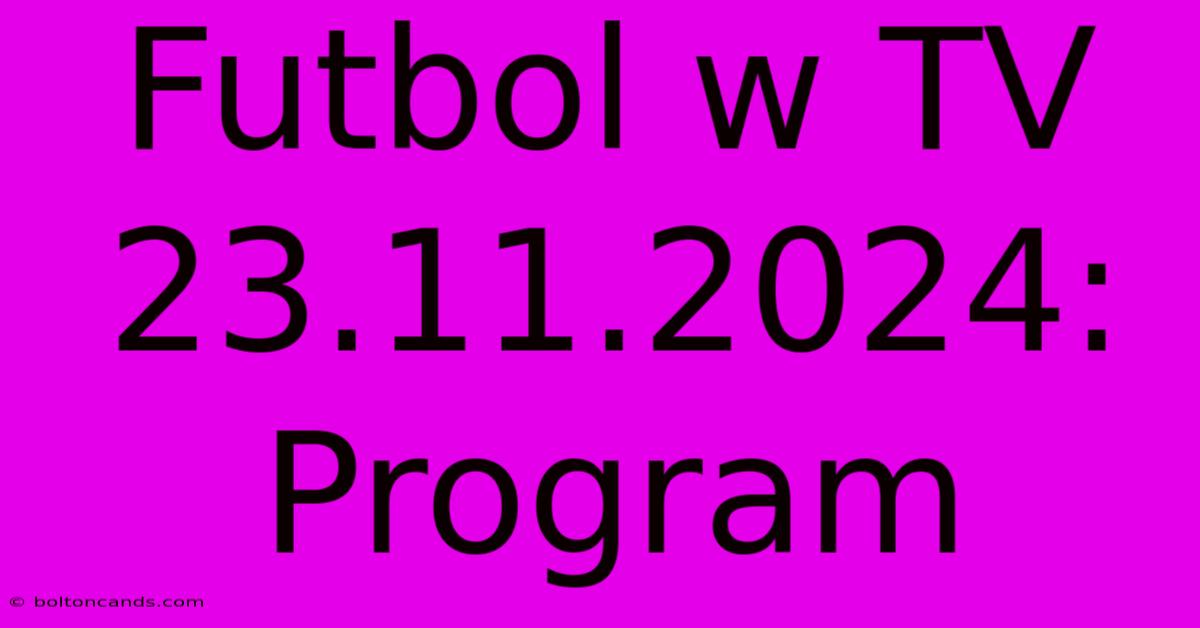 Futbol W TV 23.11.2024: Program