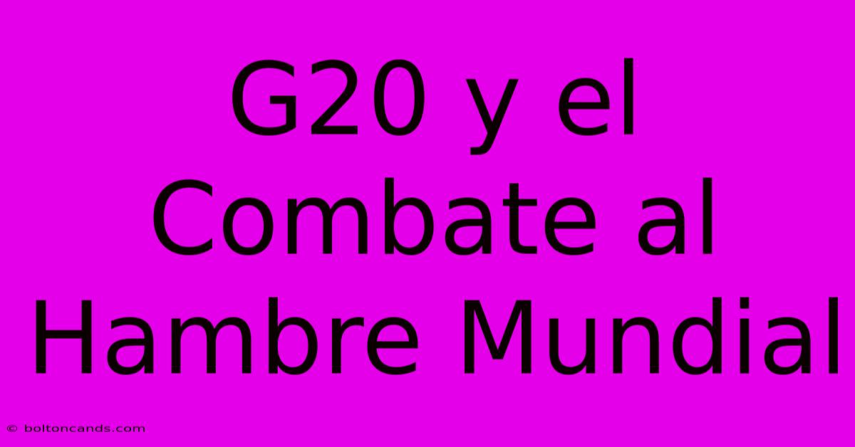 G20 Y El Combate Al Hambre Mundial 