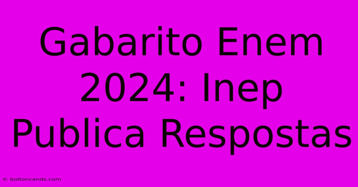 Gabarito Enem 2024: Inep Publica Respostas