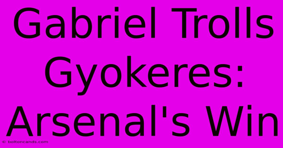 Gabriel Trolls Gyokeres: Arsenal's Win