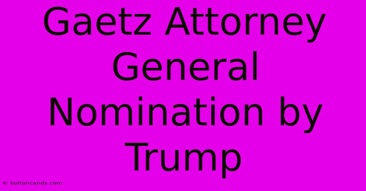 Gaetz Attorney General Nomination By Trump