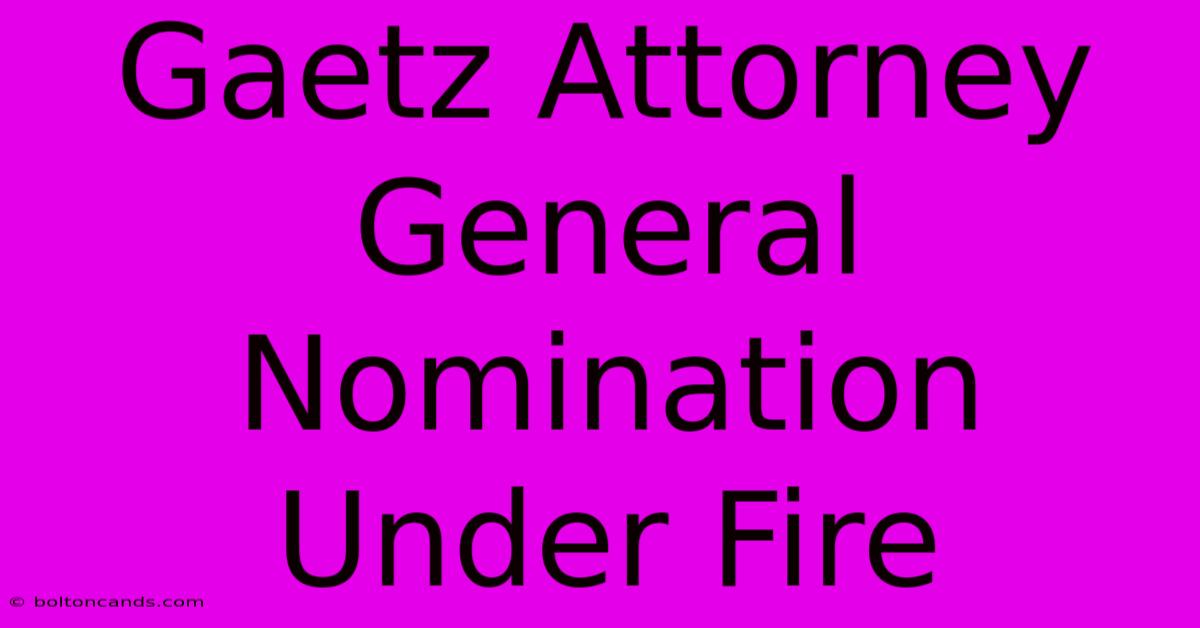 Gaetz Attorney General Nomination Under Fire