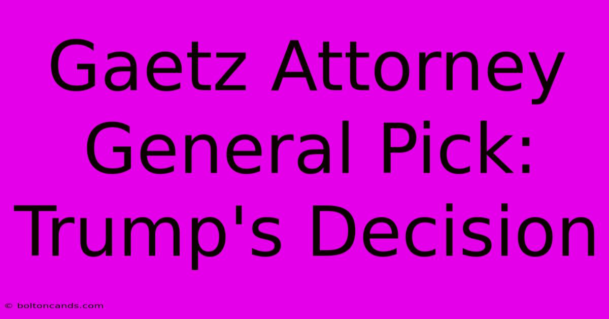 Gaetz Attorney General Pick: Trump's Decision 