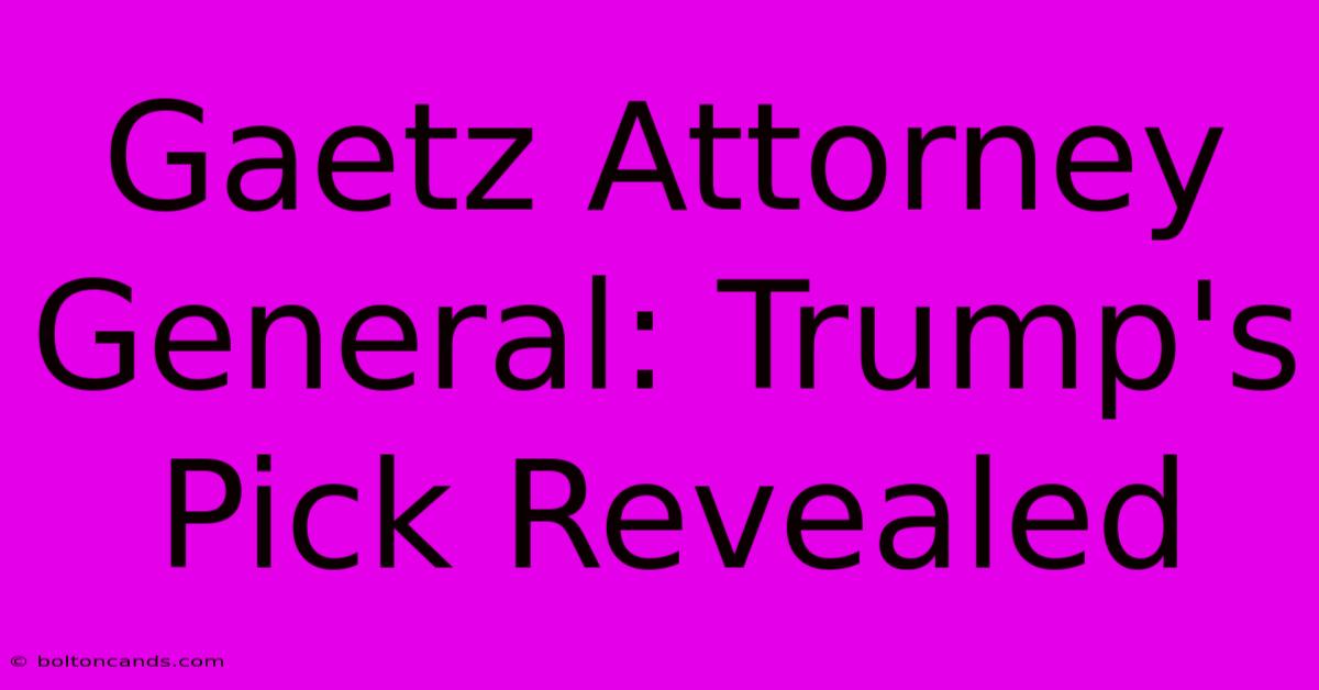 Gaetz Attorney General: Trump's Pick Revealed