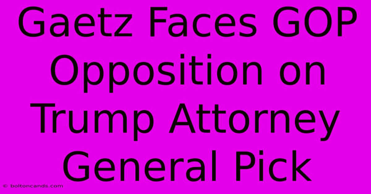 Gaetz Faces GOP Opposition On Trump Attorney General Pick