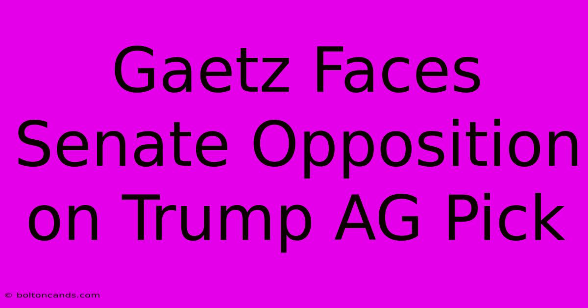 Gaetz Faces Senate Opposition On Trump AG Pick