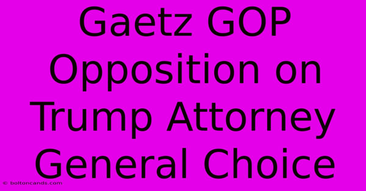 Gaetz GOP Opposition On Trump Attorney General Choice