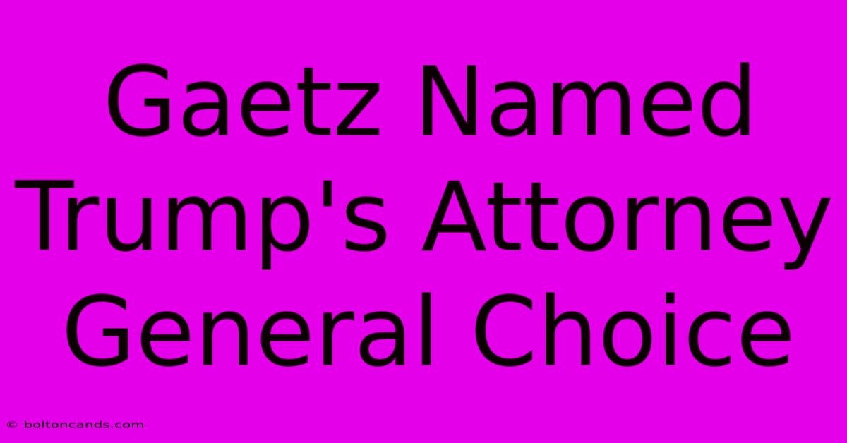 Gaetz Named Trump's Attorney General Choice