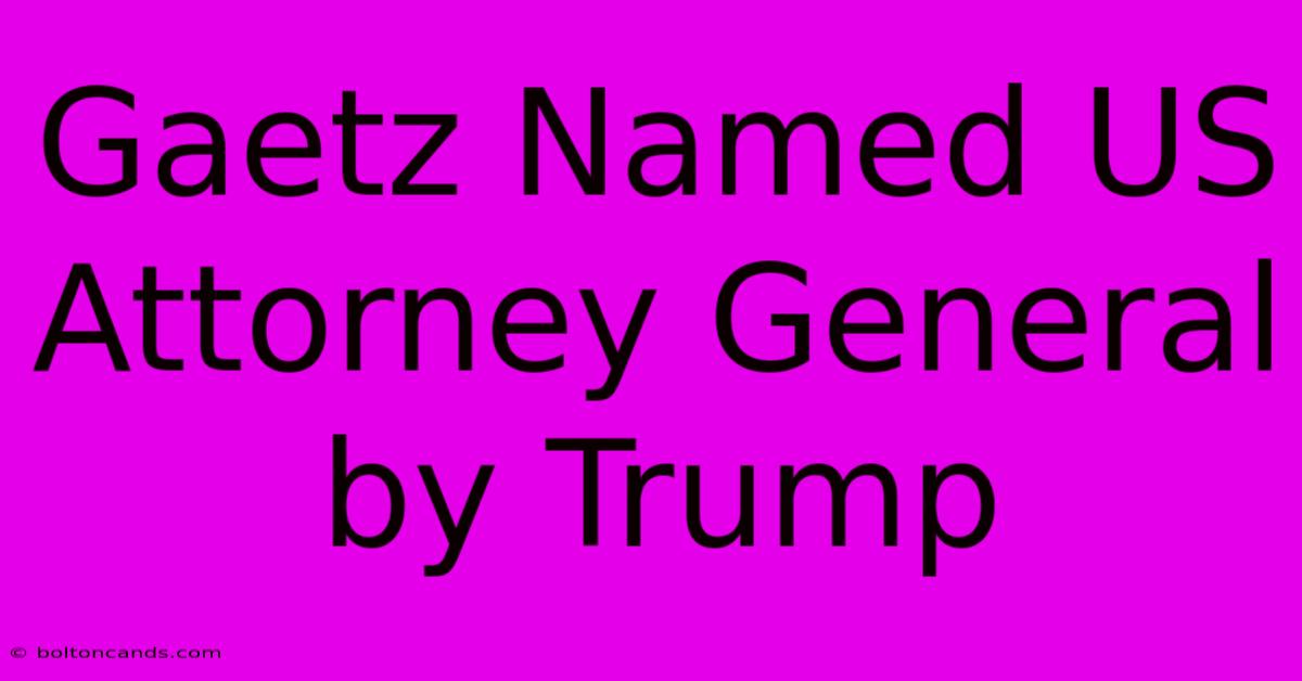 Gaetz Named US Attorney General By Trump