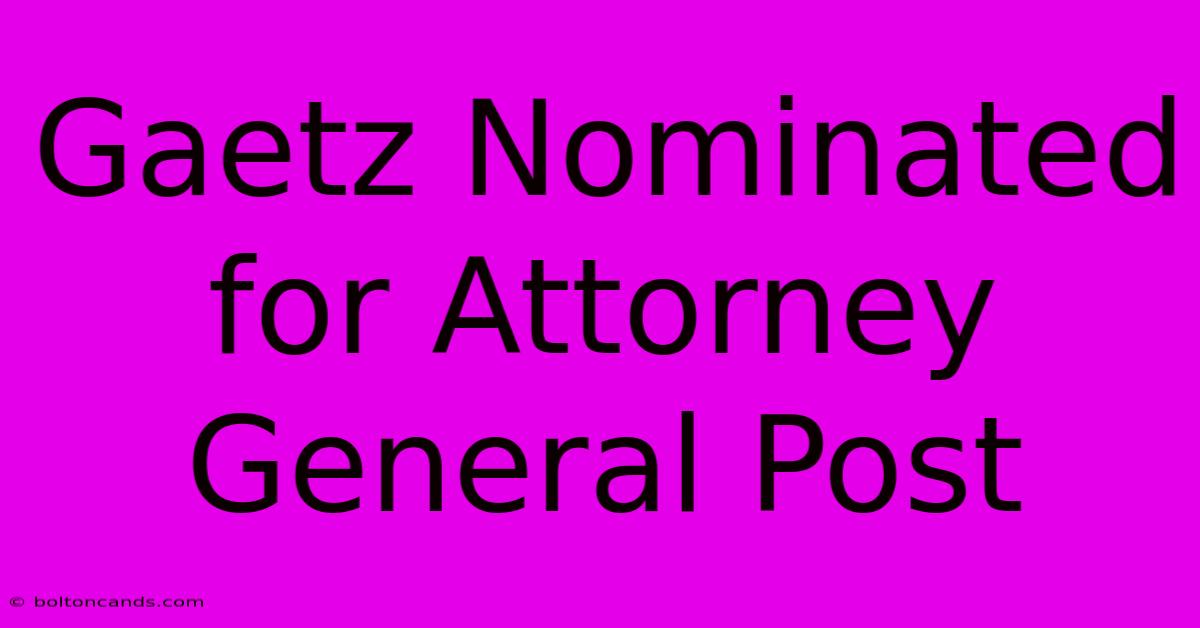 Gaetz Nominated For Attorney General Post